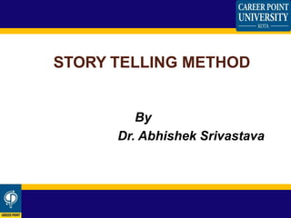 STORY TELLING METHOD
By
Dr. Abhishek Srivastava
 