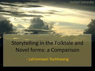 Storytelling in the Folktale and
Novel forms: a Comparison
- Lalrinmawii Tochhawng
 