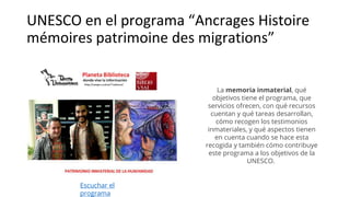 UNESCO en el programa “Ancrages Histoire
mémoires patrimoine des migrations”
La memoria inmaterial, qué
objetivos tiene el...