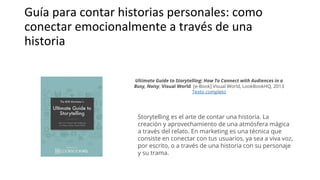 Guía para contar historias personales: como
conectar emocionalmente a través de una
historia
Ultimate Guide to Storytellin...