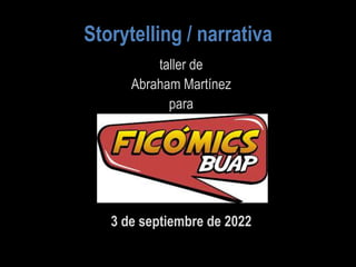 Storytelling / narrativa
taller de
Abraham Martínez
para
3 de septiembre de 2022
 