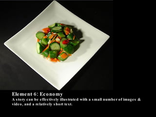 Element 6: Economy A story can be effectively illustrated with a small number of images & video, and a relatively short text.  