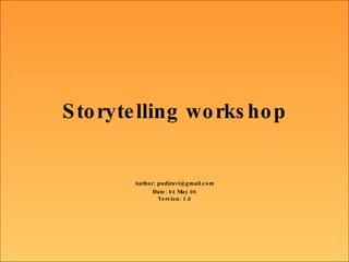 Storytelling workshop Author: pudiravi@gmail.com Date: 04 May 06 Version: 1.0 