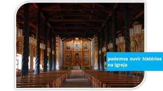 podemos ouvir histórias
na igreja
 