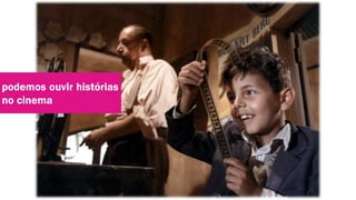 podemos ouvir histórias
no cinema
 