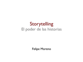 Storytelling
El poder de las historias

Felipe Moreno

 