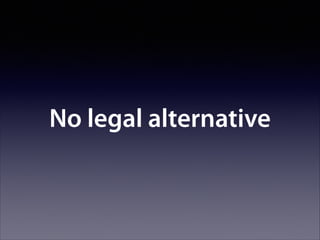 No legal alternative

 
