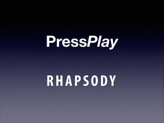 PressPlay
RHAPSODY

 