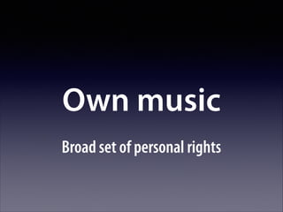 Own music
Broad set of personal rights

 