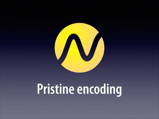 Pristine encoding

 