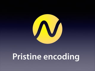 Pristine encoding

 