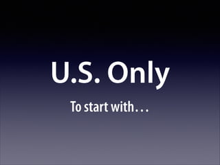 U.S. Only
To start with…

 