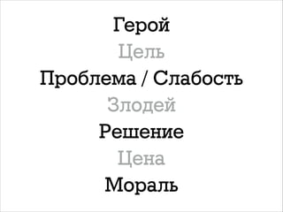 Герой
Цель
Проблема / Слабость
Злодей
Решение
Цена
Мораль

 