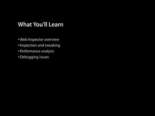 What You’ll Learn
• Web Inspector overview
• Inspection and tweaking
• Performance analysis
• Debugging issues

 
