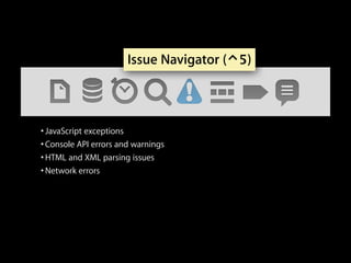 Issue Navigator (⌃5)

• JavaScript exceptions
• Console API errors and warnings
• HTML and XML parsing issues
• Network errors

 