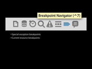 Breakpoint Navigator (⌃7)

• Special exception breakpoints
• Current resource breakpoints

 