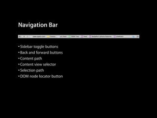 Navigation Bar
• Sidebar toggle buttons
• Back and forward buttons
• Content path
• Content view selector
• Selection path
• DOM node locator button

 