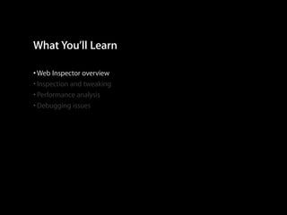What You’ll Learn
• Web Inspector overview
• Inspection and tweaking
• Performance analysis
• Debugging issues

 