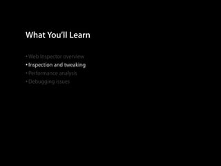 What You’ll Learn
• Web Inspector overview
• Inspection and tweaking
• Performance analysis
• Debugging issues

 