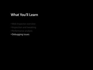 What You’ll Learn
• Web Inspector overview
• Inspection and tweaking
• Performance analysis
• Debugging issues

 