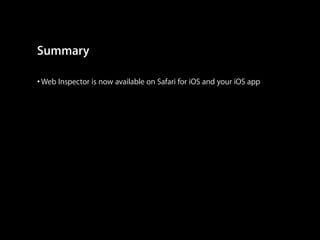 Summary
• Web Inspector is now available on Safari for iOS and your iOS app

 