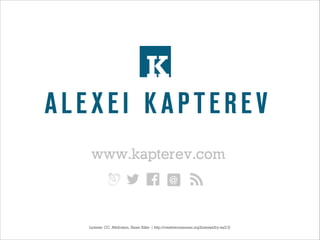 K
ALEXEI KAPTEREV
www.kapterev.com

License: CC, Attribution, Share Alike | http://creativecommons.org/licenses/by-sa/2.5/

 