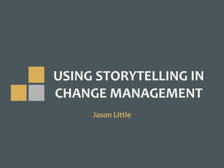 USING	STORYTELLING	IN		
CHANGE	MANAGEMENT
Jason	Little
 