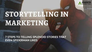 STORYTELLING IN
MARKETING
7 STEPS TO TELLING SPLENDID STORIES THAT
EVEN SPIDERMAN LIKES
 