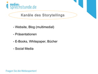 Kanäle des Storytellings
- Website, Blog (multimedial)
- Präsentationen
- E-Books, Whitepaper, Bücher
- Social Media
 