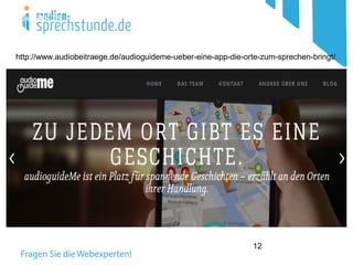 12
Newsletter
 
http://www.audiobeitraege.de/audioguideme-ueber-eine-app-die-orte-zum-sprechen-bringt/
 