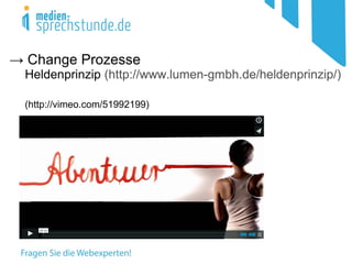 → Change Prozesse
Heldenprinzip (http://www.lumen-gmbh.de/heldenprinzip/)
(http://vimeo.com/51992199)
 