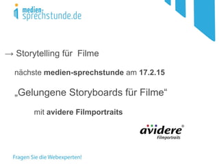→ Storytelling für Filme
nächste medien-sprechstunde am 17.2.15
„Gelungene Storyboards für Filme“
mit avidere Filmportraits
 