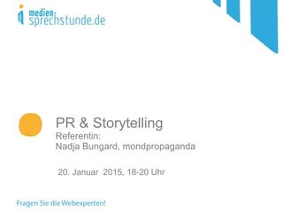 PR & Storytelling
Referentin:
Nadja Bungard, mondpropaganda
20. Januar 2015, 18-20 Uhr
 