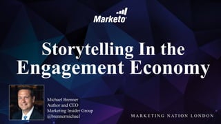 M A R K E T I N G N AT I O N L O N D O N
Storytelling In the
Engagement Economy
Michael Brenner
Author and CEO
Marketing Insider Group
@brennermichael
 