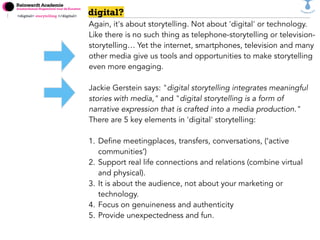 <digital> storytelling </digital> digital?
Again, it's about storytelling. Not about 'digital' or technology.
Like there i...