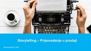 Miodrag Kostić CMC
Storytelling – Pripovedanje u prodaji
 