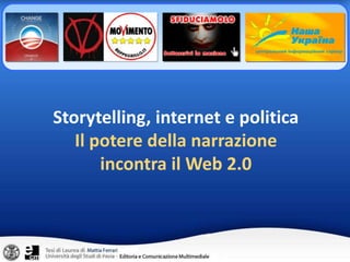 Storytelling, internet e politica Il potere della narrazione incontra il Web 2.0 