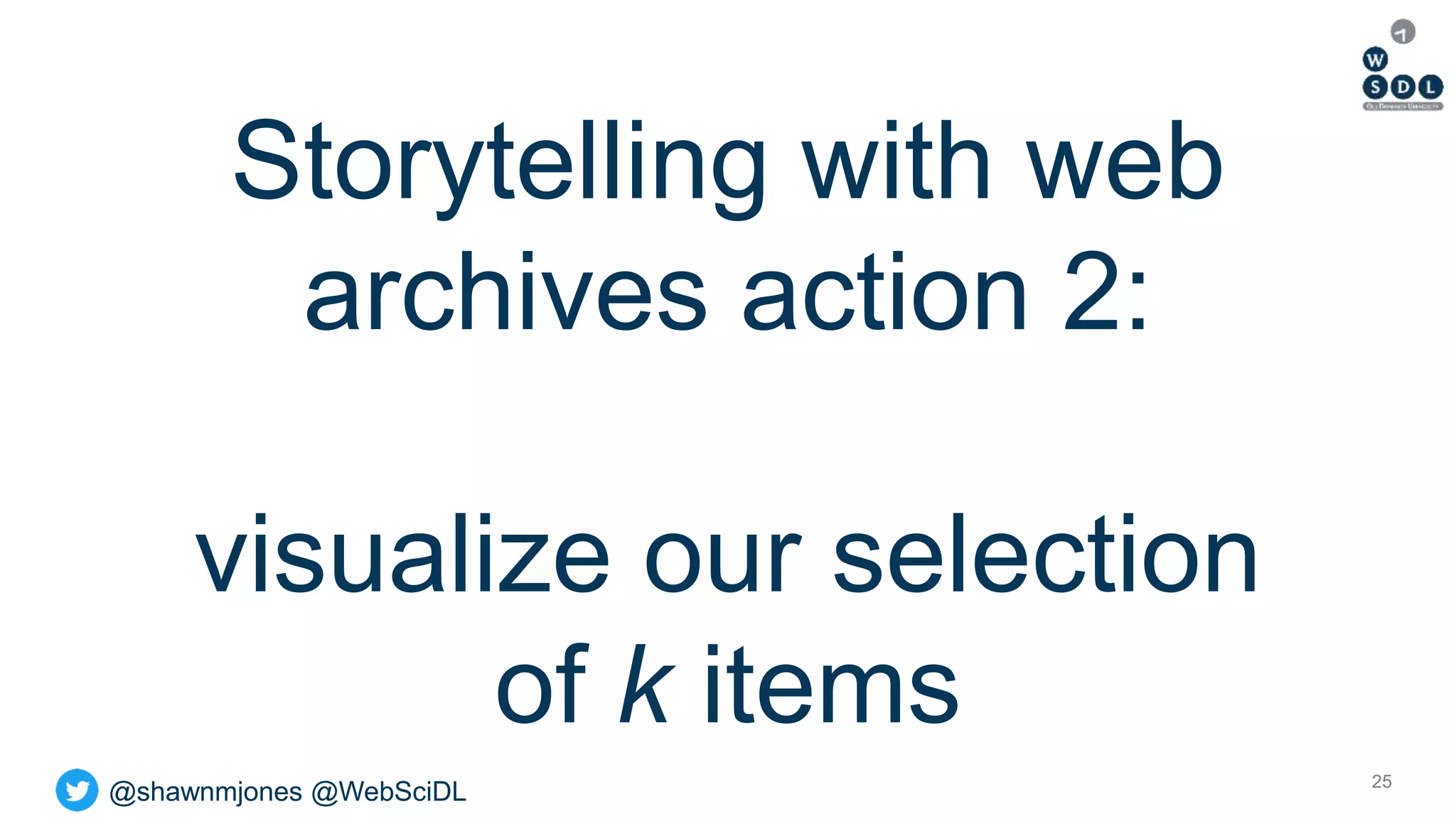 @shawnmjones @WebSciDL
Storytelling with web
archives action 2:
visualize our selection
of k items
25
 