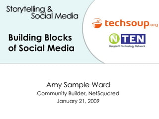Building Blocks of Social Media Amy Sample Ward Community Builder, NetSquared January 21, 2009 