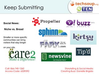 Keep Submitting Social News:  Niche vs. Broad Smaller or more specific communities can bring visitors that stay longer on your site.  