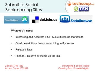 Submit to Social  Bookmarking Sites  What you’ll need: Interesting and Accurate Title - Make it real, no marketese Good description - Leave some intrigue if you can Relevant Tags  Friends - To save or thumb up the   link What You’ll Need:  