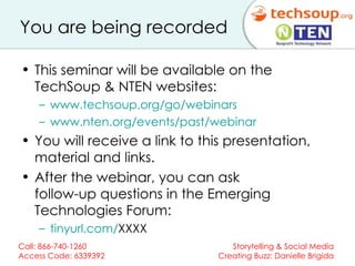 You are being recorded This seminar will be available on the TechSoup & NTEN websites: www.techsoup.org/go/webinars www.nten.org/events/past/webinar You will receive a link to this presentation, material and links.  After the webinar, you can ask  follow-up questions in the Emerging Technologies Forum: tinyurl.com / XXXX 