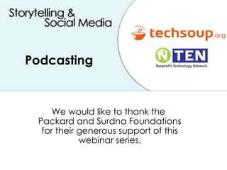 Podcasting We would like to thank the  Packard and Surdna Foundations for their generous support of this webinar series. 