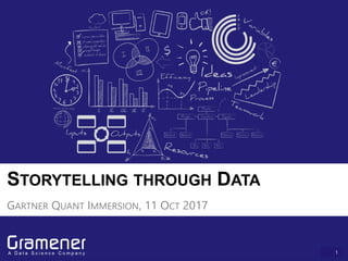 1
STORYTELLING THROUGH DATA
GARTNER QUANT IMMERSION, 11 OCT 2017
 