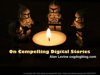 On Compelling Digital Stories
                                      Alan Levine cogdogblog.com



     cc licensed ( BY ) flickr photo by pasukaru76: http://flickr.com/photos/pasukaru76/3694736727/
 