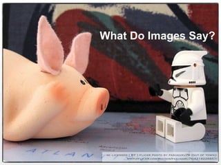 What Do Images Say?




 cc licensed ( BY ) flickr photo by pasukaru76 (out of town):
            http://flickr.com/photos/pasukaru76/4218226857/
 