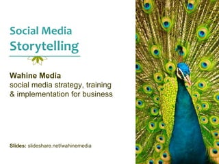 Social Media
Storytelling
Wahine Media
social media strategy, training
& implementation for business
Slides: slideshare.net/wahinemedia
 