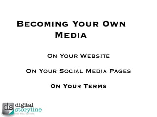 Becoming Your Own
      Media
      On Your Website

 On Your Social Media Pages

       On Your Terms
 