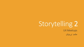 Storytelling 2 
UX Meetups 
حامد تربتیان 
 