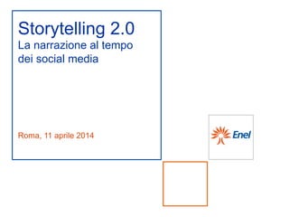Roma, 11 aprile 2014
Storytelling 2.0
La narrazione al tempo
dei social media
 